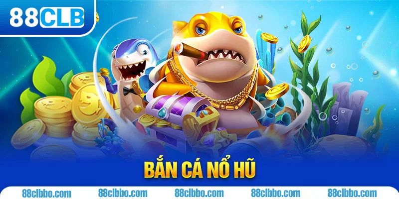 Bắn cá nổ hũ